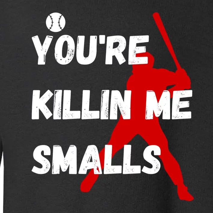 YouRe Killin Me Smalls Toddler Sweatshirt