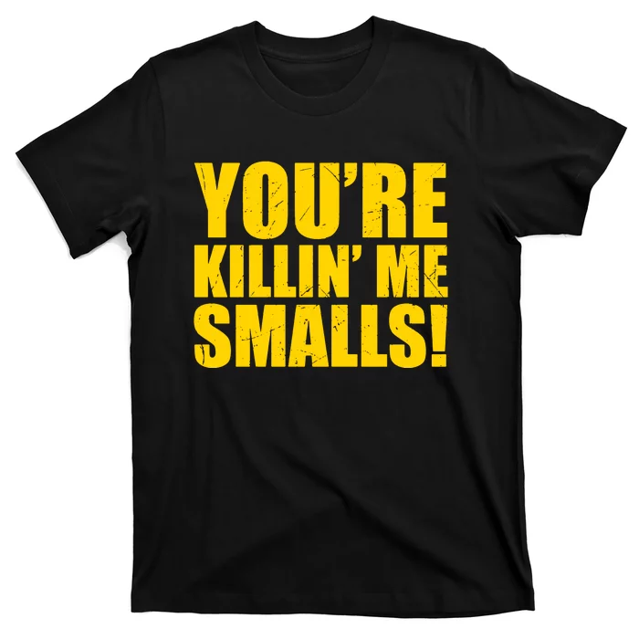 YOU'RE KILLIN ME SMALLS T-Shirt