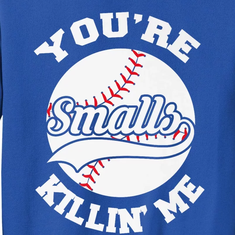 You're Killin Me Smalls Funny Baseball Tall Sweatshirt