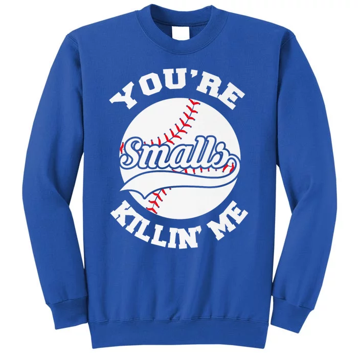 You're Killin Me Smalls Funny Baseball Tall Sweatshirt