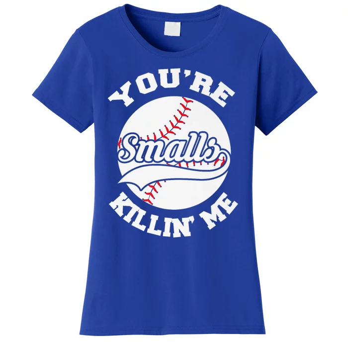 You're Killin Me Smalls Funny Baseball Women's T-Shirt