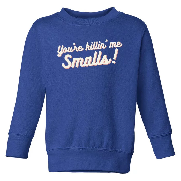 YouRe Killin Me Smalls Baseball Lover & Softball Fan Toddler Sweatshirt