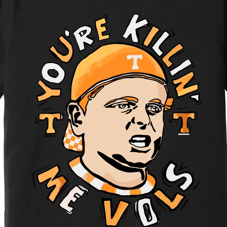 Youre Killing Me Vols Premium T-Shirt