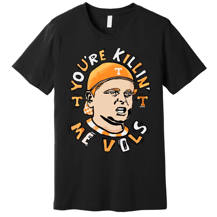 Youre Killing Me Vols Premium T-Shirt