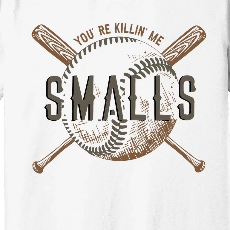 YouRe Killin Me Smalls Funny Designer Baseball Premium T-Shirt