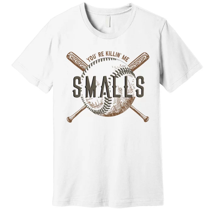 YouRe Killin Me Smalls Funny Designer Baseball Premium T-Shirt