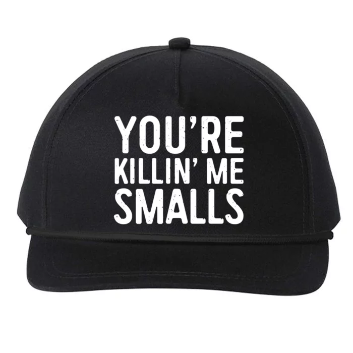 YouRe Killing Me Smalls Meaningful Gift Baseball Meaningful Gift Funny Gift Snapback Five-Panel Rope Hat