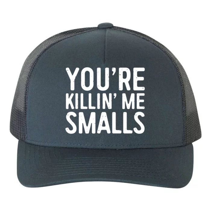 YouRe Killing Me Smalls Meaningful Gift Baseball Meaningful Gift Funny Gift Yupoong Adult 5-Panel Trucker Hat