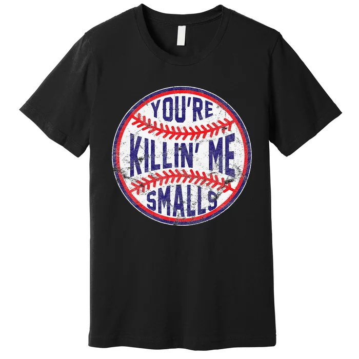 You're Killin Me Smalls Funny designer Baseball Premium T-Shirt