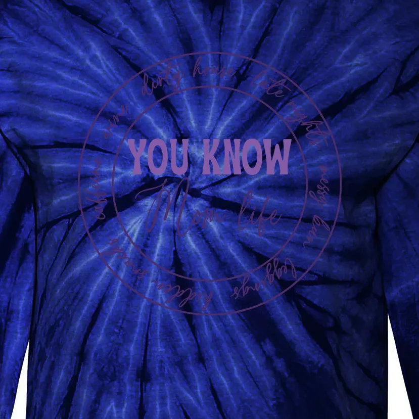 You Know Mom Life Gift For Mother's Day Tie-Dye Long Sleeve Shirt