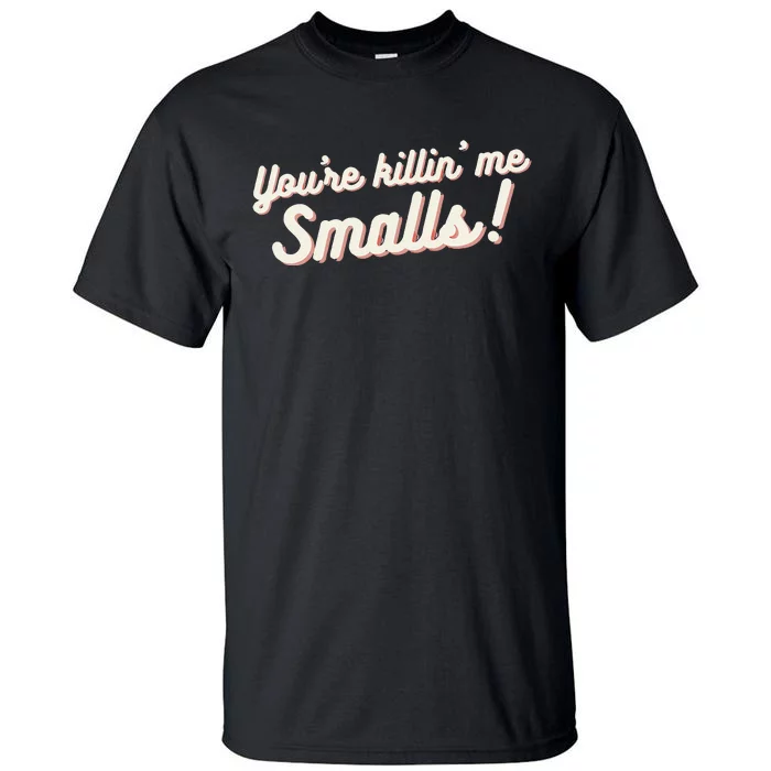 YouRe Killin Me Smalls Baseball Lover & Softball Fan Tall T-Shirt