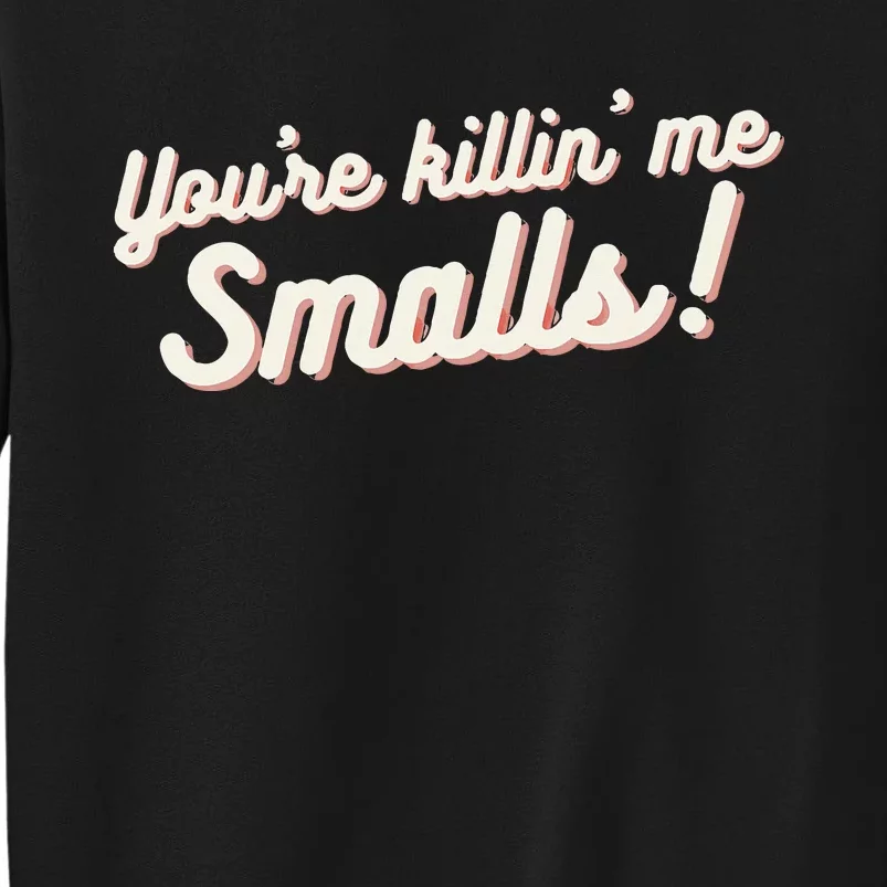 YouRe Killin Me Smalls Baseball Lover & Softball Fan Tall Sweatshirt