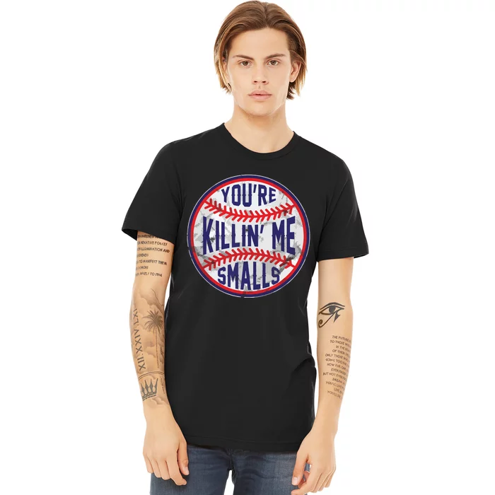 You're Killin Me Smalls Funny Designer Baseball Premium T-Shirt