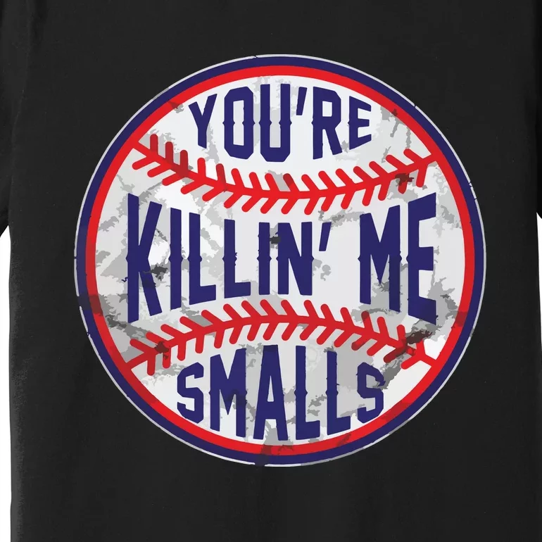 You're Killin Me Smalls Funny Designer Baseball Premium T-Shirt