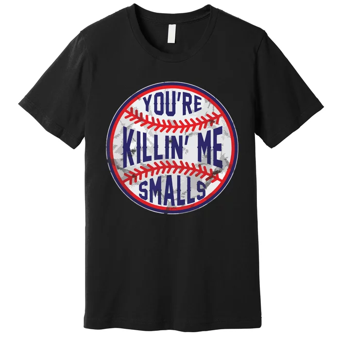 You're Killin Me Smalls Funny Designer Baseball Premium T-Shirt