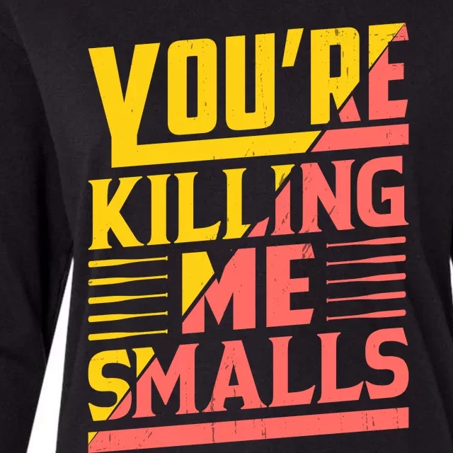 YouRe Killing Me Smalls Print Womens Cotton Relaxed Long Sleeve T-Shirt