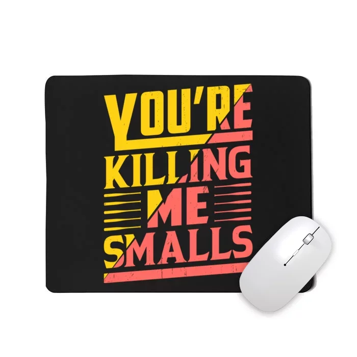 YouRe Killing Me Smalls Print Mousepad