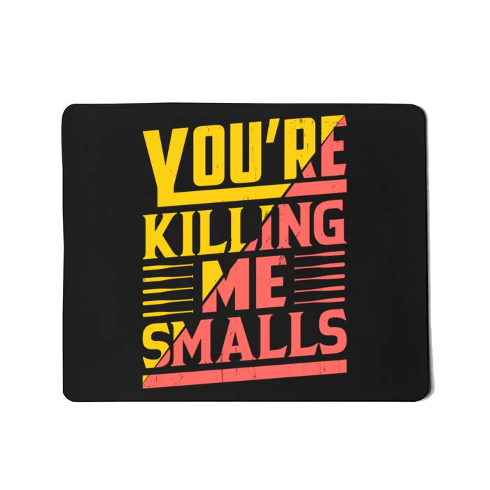 YouRe Killing Me Smalls Print Mousepad