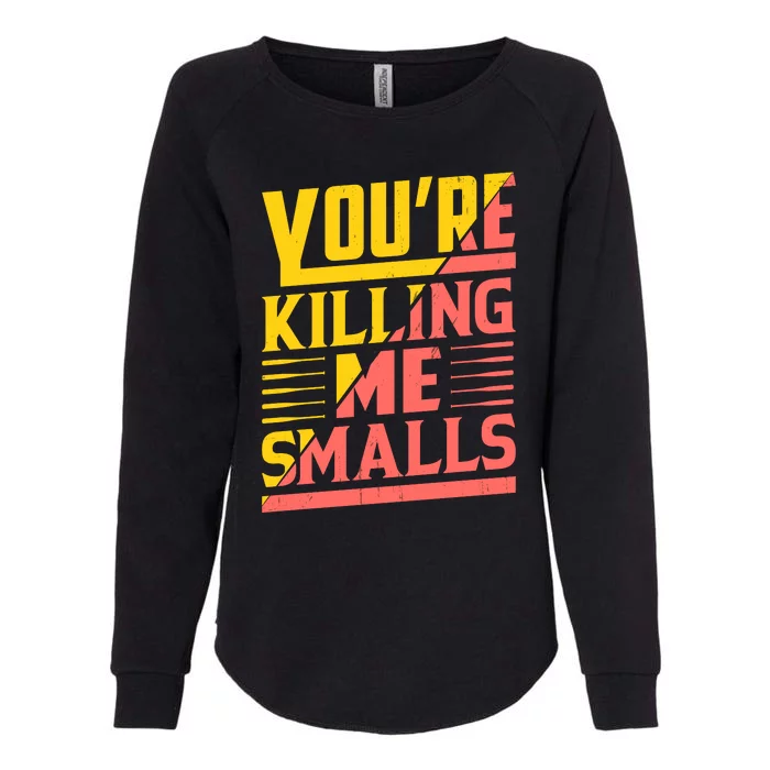 YouRe Killing Me Smalls Print Womens California Wash Sweatshirt