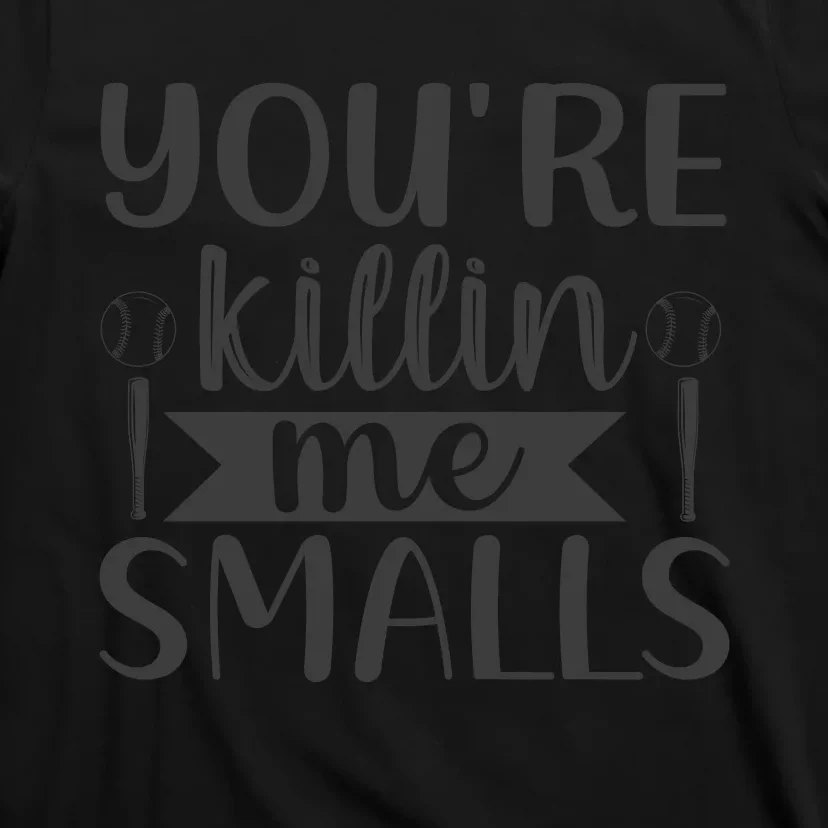 YouRe Killin Me Smalls Baseball Quote T-Shirt