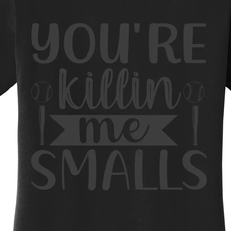 YouRe Killin Me Smalls Baseball Quote Women's T-Shirt