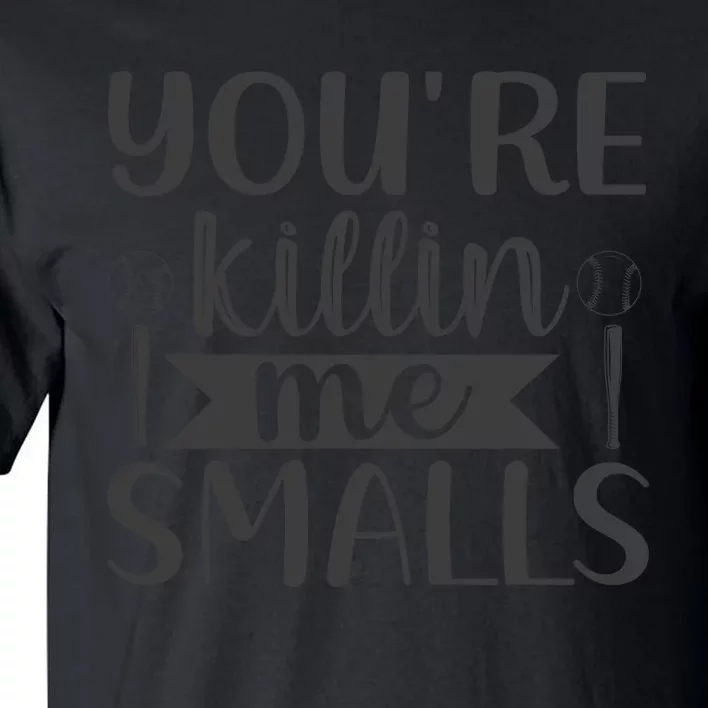 YouRe Killin Me Smalls Baseball Phrase Tall T-Shirt