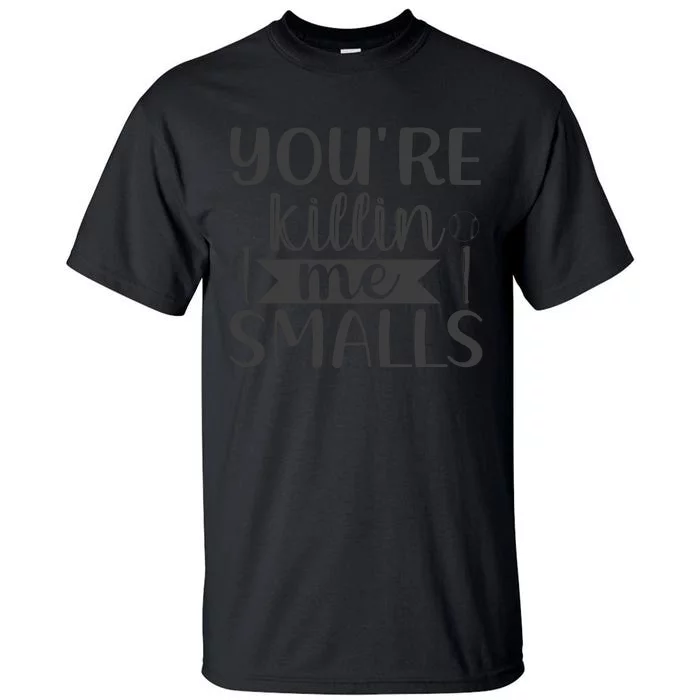 YouRe Killin Me Smalls Baseball Phrase Tall T-Shirt