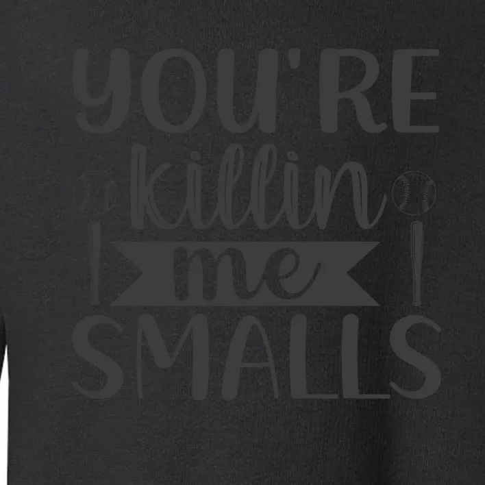 YouRe Killin Me Smalls Baseball Phrase Toddler Sweatshirt