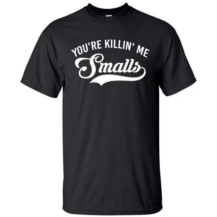 You're Killin Me Smalls Baseball Tall T-Shirt