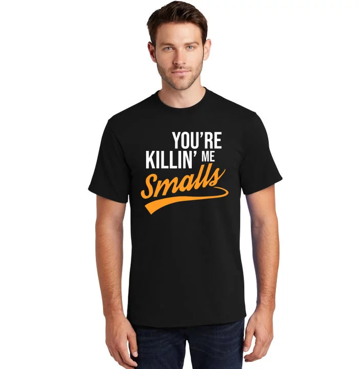 You're Killin Me Smalls Baseball Tall T-Shirt