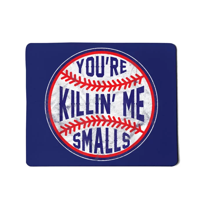 You're Killin Me Smalls Shirt For Softball Baseball Enthusiast You're Killing Me Mousepad