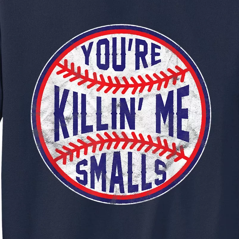 You're Killin Me Smalls Shirt For Softball Baseball Enthusiast You're Killing Me Tall Sweatshirt