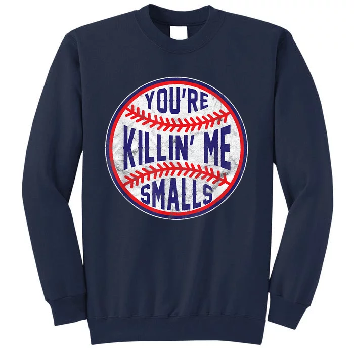 You're Killin Me Smalls Shirt For Softball Baseball Enthusiast You're Killing Me Tall Sweatshirt