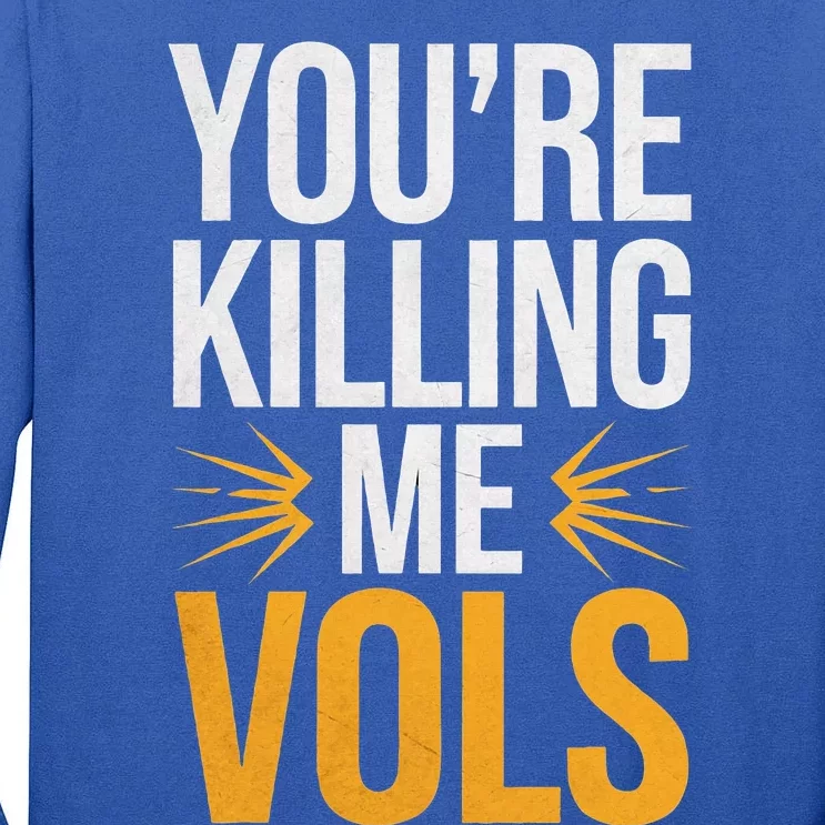 Youre Killing Me Vols Tall Long Sleeve T-Shirt