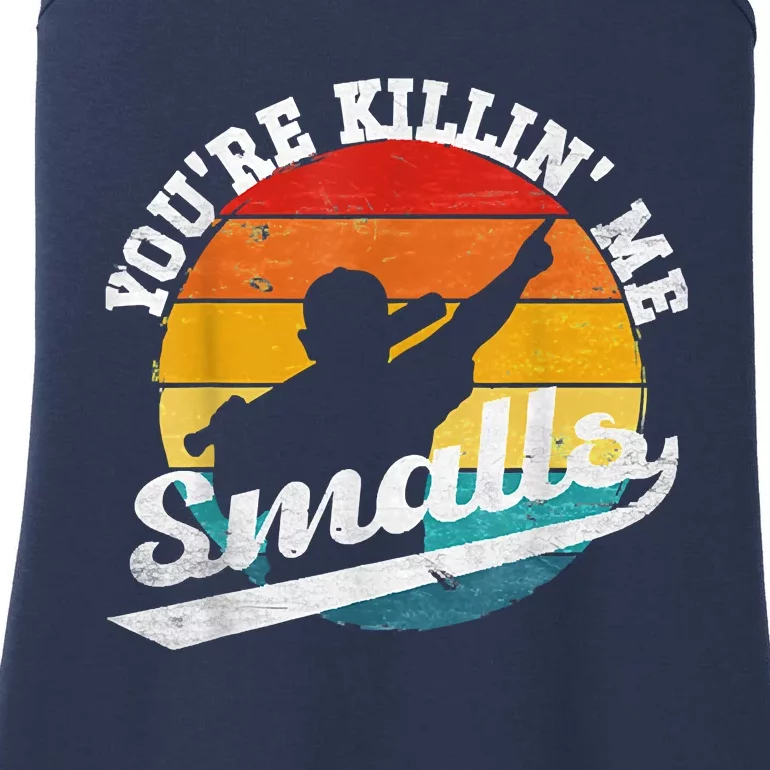 You're Killin Me Smalls Shirt For Softball Baseball Enthusiast You're Killing Me Ladies Essential Tank