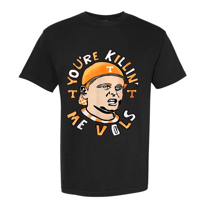 YouRe Killing Me Vols Garment-Dyed Heavyweight T-Shirt