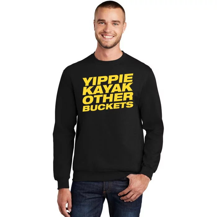 Yippie Kayak Other Buckets Cute Gift Sweatshirt