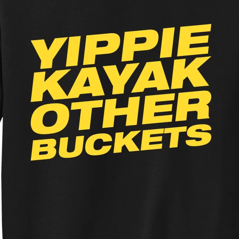 Yippie Kayak Other Buckets Cute Gift Sweatshirt