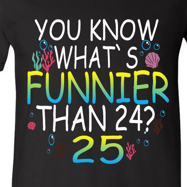 You Know What`S Funnier Than 24 25th Birthday 25 Years Old V-Neck T-Shirt