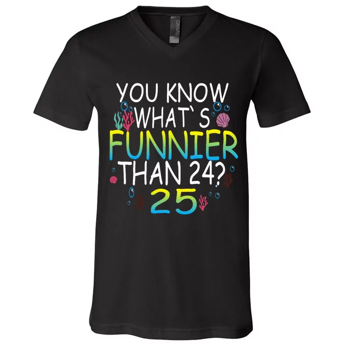 You Know What`S Funnier Than 24 25th Birthday 25 Years Old V-Neck T-Shirt