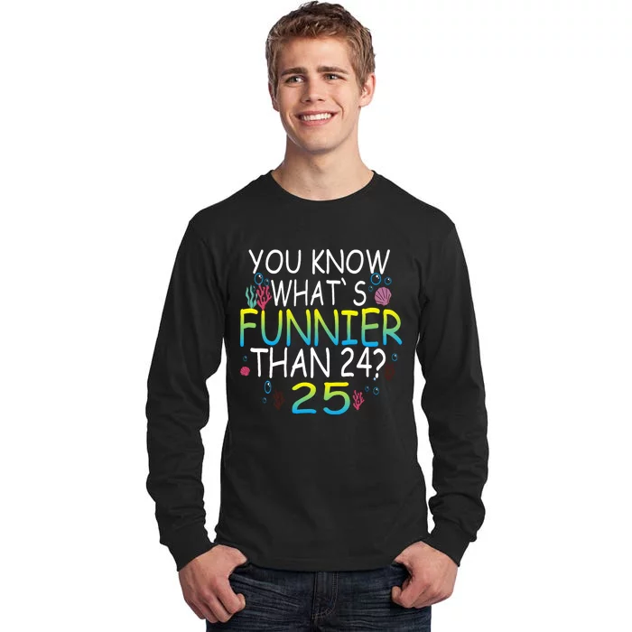 You Know What`S Funnier Than 24 25th Birthday 25 Years Old Tall Long Sleeve T-Shirt