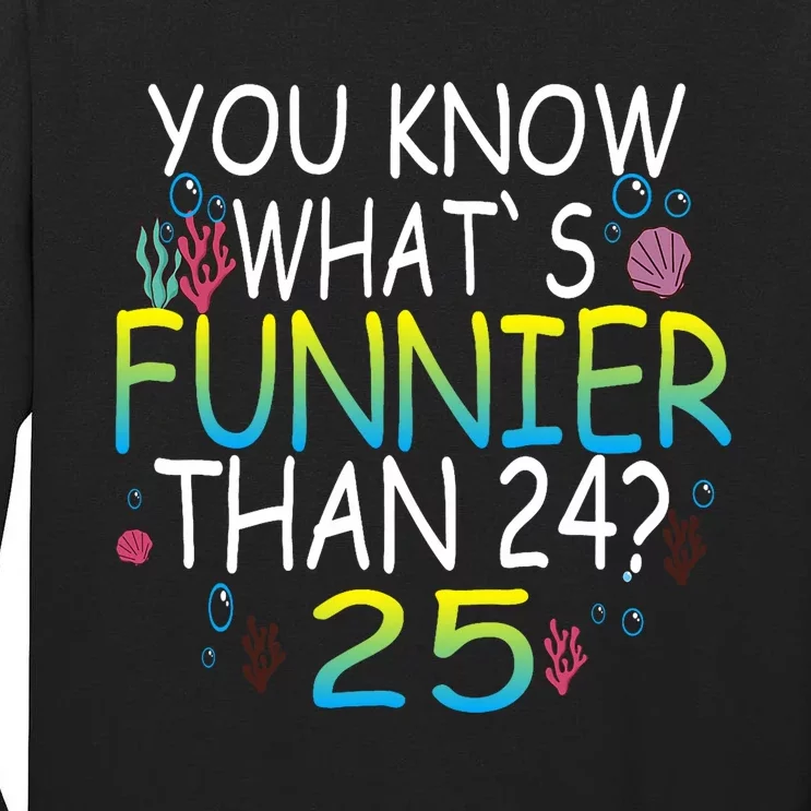 You Know What`S Funnier Than 24 25th Birthday 25 Years Old Tall Long Sleeve T-Shirt