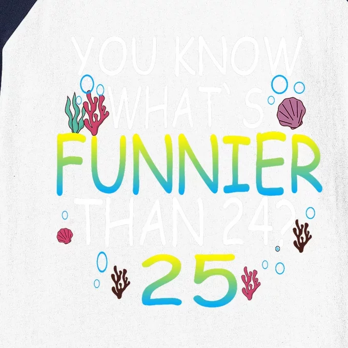 You Know What`S Funnier Than 24 25th Birthday 25 Years Old Baseball Sleeve Shirt