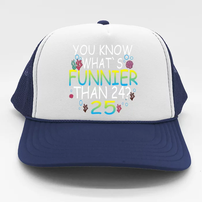 You Know What`S Funnier Than 24 25th Birthday 25 Years Old Trucker Hat