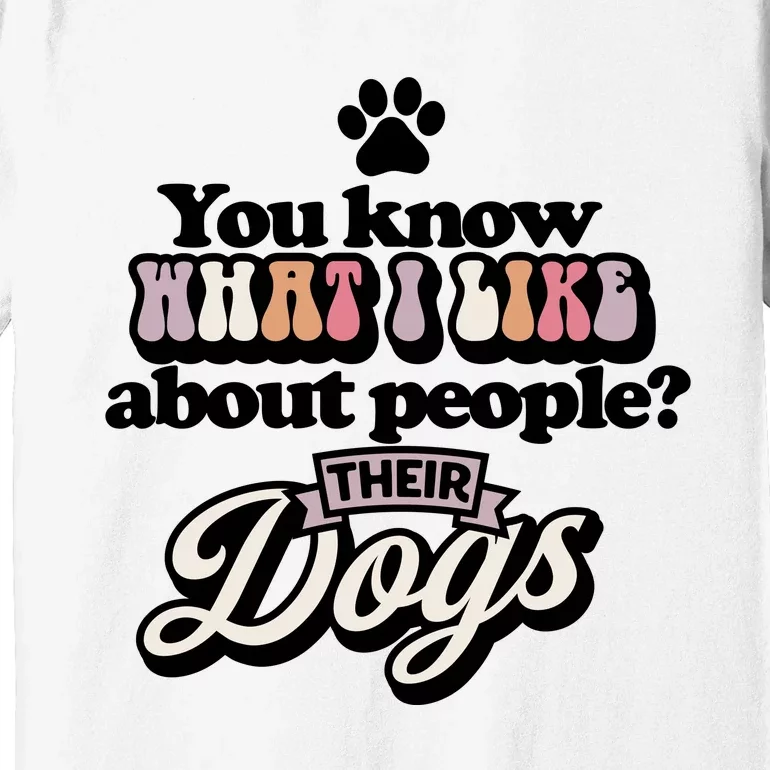 You Know What I Like About People? Their Dogs Premium T-Shirt