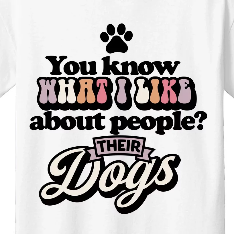 You Know What I Like About People? Their Dogs Kids T-Shirt