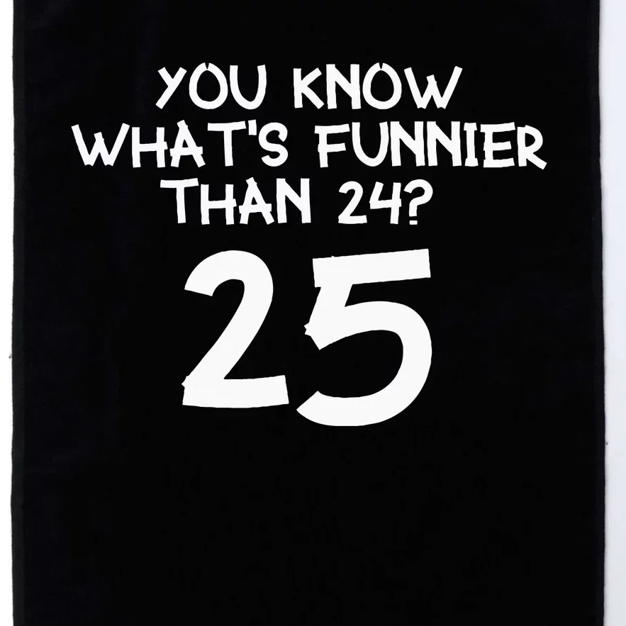 You Know Whats Funnier Than 24 25 Platinum Collection Golf Towel