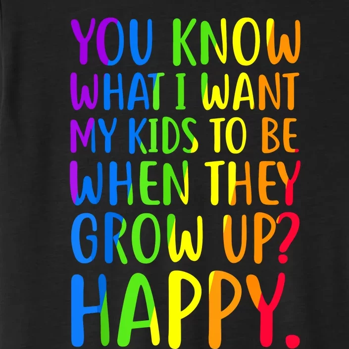 You Know What I Want My Kids To Be When They Grow Up Happy ChromaSoft Performance T-Shirt