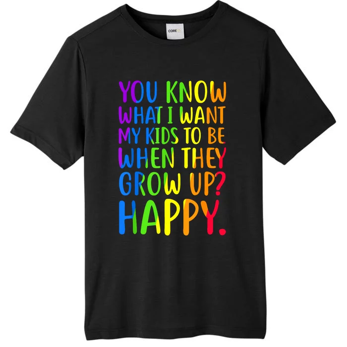 You Know What I Want My Kids To Be When They Grow Up Happy ChromaSoft Performance T-Shirt