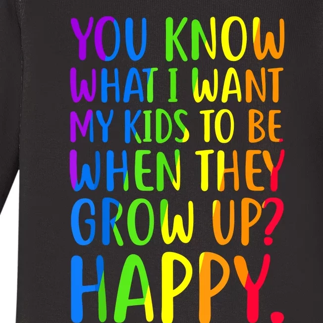 You Know What I Want My Kids To Be When They Grow Up Happy Baby Long Sleeve Bodysuit